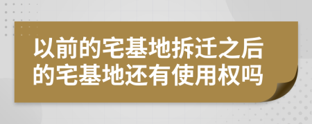 以前的宅基地拆迁之后的宅基地还有使用权吗
