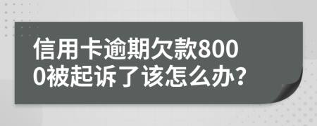 信用卡逾期欠款8000被起诉了该怎么办？