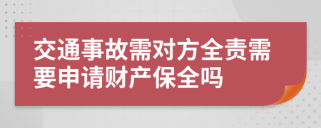 交通事故需对方全责需要申请财产保全吗