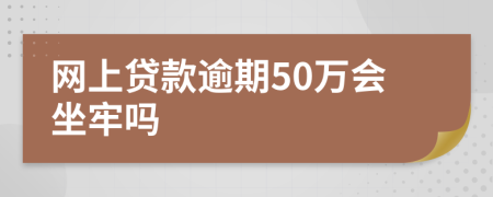 网上贷款逾期50万会坐牢吗