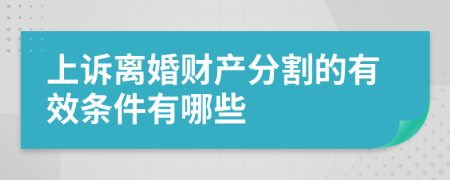 上诉离婚财产分割的有效条件有哪些