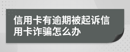 信用卡有逾期被起诉信用卡诈骗怎么办