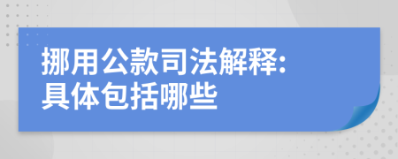 挪用公款司法解释: 具体包括哪些