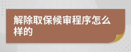 解除取保候审程序怎么样的