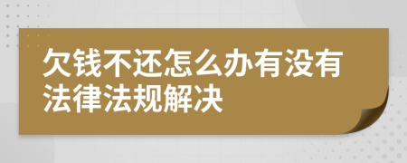 欠钱不还怎么办有没有法律法规解决