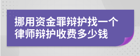 挪用资金罪辩护找一个律师辩护收费多少钱