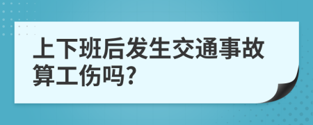 上下班后发生交通事故算工伤吗?