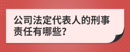 公司法定代表人的刑事责任有哪些？