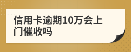 信用卡逾期10万会上门催收吗