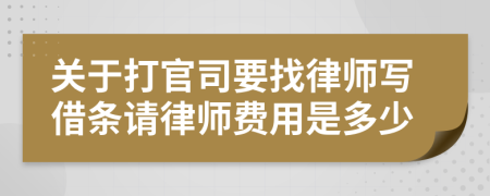 关于打官司要找律师写借条请律师费用是多少