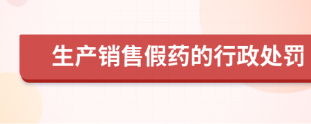 生产销售假药的行政处罚