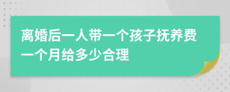 离婚后一人带一个孩子抚养费一个月给多少合理