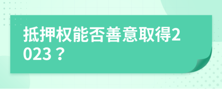 抵押权能否善意取得2023？