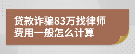 贷款诈骗83万找律师费用一般怎么计算