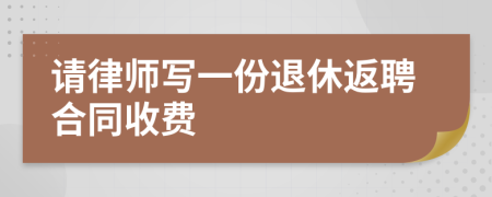 请律师写一份退休返聘合同收费