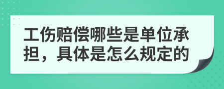 工伤赔偿哪些是单位承担，具体是怎么规定的