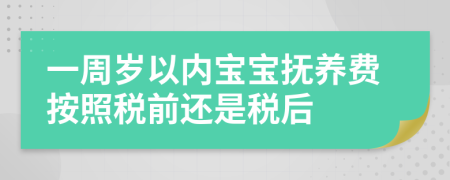 一周岁以内宝宝抚养费按照税前还是税后
