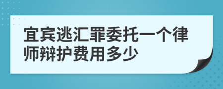 宜宾逃汇罪委托一个律师辩护费用多少