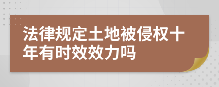 法律规定土地被侵权十年有时效效力吗