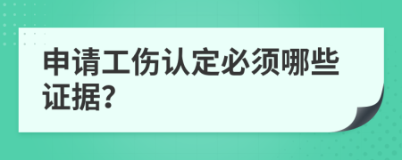 申请工伤认定必须哪些证据？