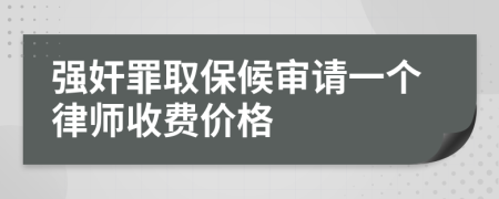 强奸罪取保候审请一个律师收费价格