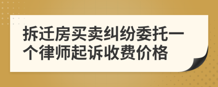 拆迁房买卖纠纷委托一个律师起诉收费价格