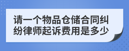 请一个物品仓储合同纠纷律师起诉费用是多少