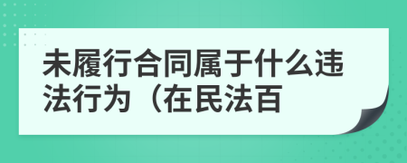 未履行合同属于什么违法行为（在民法百