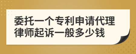 委托一个专利申请代理律师起诉一般多少钱