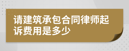 请建筑承包合同律师起诉费用是多少