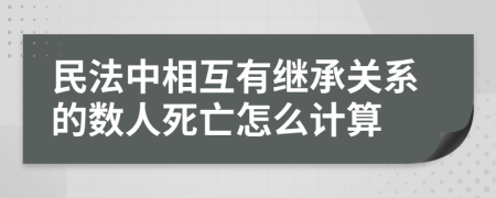 民法中相互有继承关系的数人死亡怎么计算