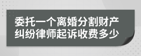 委托一个离婚分割财产纠纷律师起诉收费多少