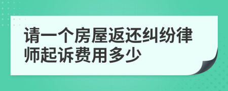 请一个房屋返还纠纷律师起诉费用多少