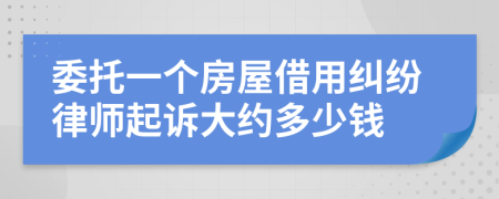 委托一个房屋借用纠纷律师起诉大约多少钱