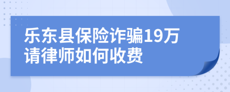 乐东县保险诈骗19万请律师如何收费