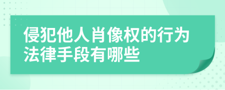 侵犯他人肖像权的行为法律手段有哪些