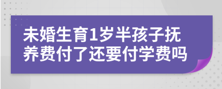 未婚生育1岁半孩子抚养费付了还要付学费吗