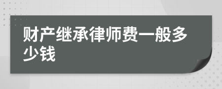 财产继承律师费一般多少钱