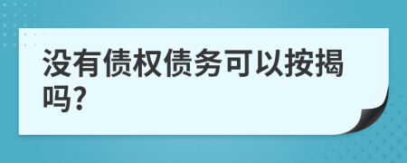 没有债权债务可以按揭吗?