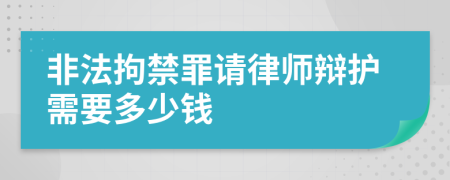 非法拘禁罪请律师辩护需要多少钱