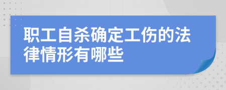 职工自杀确定工伤的法律情形有哪些