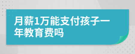 月薪1万能支付孩子一年教育费吗