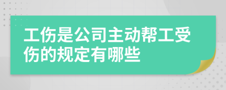 工伤是公司主动帮工受伤的规定有哪些