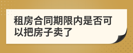 租房合同期限内是否可以把房子卖了