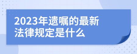 2023年遗嘱的最新法律规定是什么