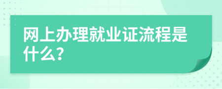 网上办理就业证流程是什么？