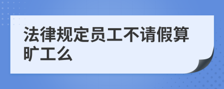 法律规定员工不请假算旷工么