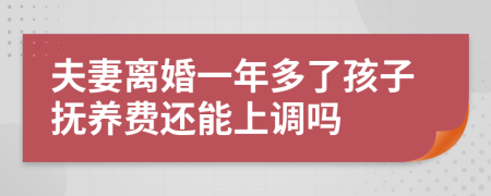 夫妻离婚一年多了孩子抚养费还能上调吗