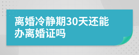 离婚冷静期30天还能办离婚证吗