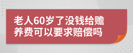 老人60岁了没钱给赡养费可以要求赔偿吗